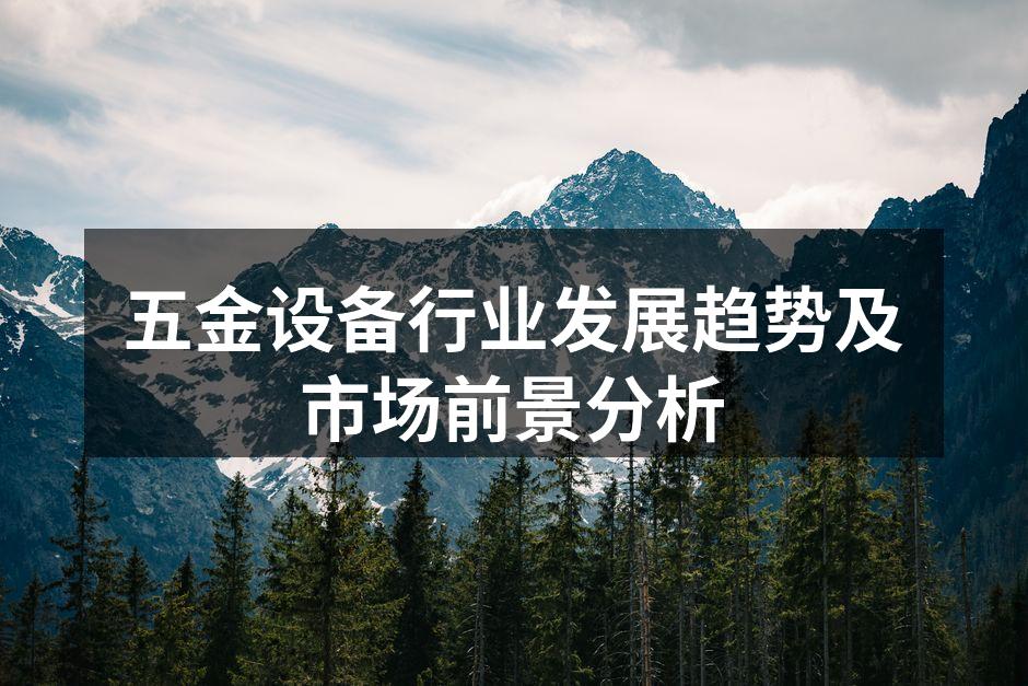 五金设备行业发展趋势及市场前景分析